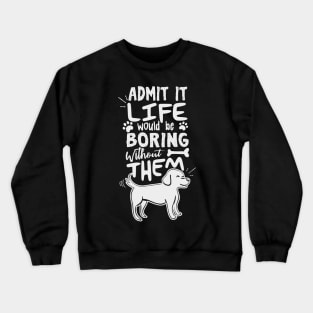 Admit It Life Would Be Boring Without Them Crewneck Sweatshirt